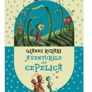 Carte citită la 5 și 7 ani - Aventurile lui Cepelica, Gianni Rodari
